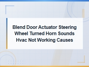 Steering Wheel and Horn Issues Linked to Blend Door Actuator Hvac Failure