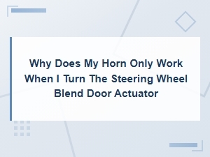 Blend Door Actuator Issue When Turning the Steering Wheel